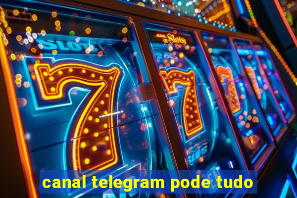 canal telegram pode tudo